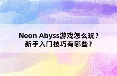 Neon Abyss游戏怎么玩？新手入门技巧有哪些？